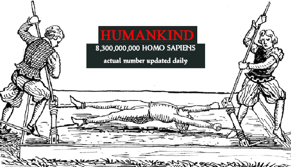 old illustration of torture, labeled: 'humankind', 8,300,000,000 HOMO SAPIENS, actual number updated daily
                